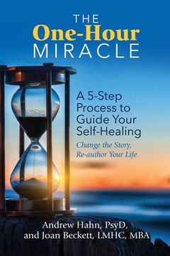 portada The One-Hour Miracle: A 5-Step Process to Guide Your Self-Healing: Change the Story, Re-Author Your Life (en Inglés)