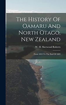 portada The History of Oamaru and North Otago, new Zealand: From 1853 to the end of 1889 (en Inglés)