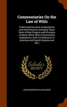 portada Commentaries On the Law of Wills: Embracing Execution, Interpretation and Administration, Including Those Rules of Real Property and Principles of Equ