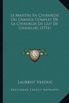 portada le maistre en chirurgie ou l'abrege complet de la chirurgie de guy de chaulliac (1731) (en Inglés)