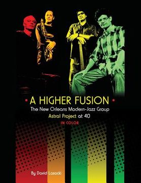 portada A Higher Fusion: The New Orleans Modern-Jazz Group Astral Project at 40 (in Color) (en Inglés)
