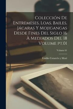 portada Colección de Entremeses, Loas, Bailes, Jácaras y Mojigangas Desde Fines del Siglo 16 à Mediados del 18 Volume Pt. 01; Volume 01