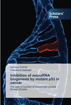 portada Inhibition of microRNA biogenesis by mutant p53 in cancer: The gain of function of mutant p53 passes through Drosha