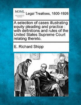 portada a selection of cases illustrating equity pleading and practice: with definitions and rules of the united states supreme court relating thereto.