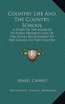 portada country life and the country school: a study of the agencies of rural progress and of the social relationship of the school to the country community ( (en Inglés)