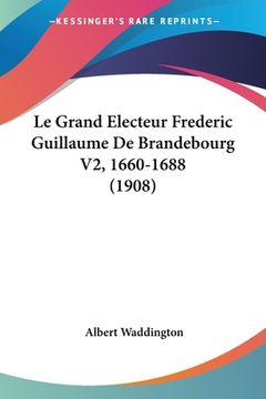 portada Le Grand Electeur Frederic Guillaume De Brandebourg V2, 1660-1688 (1908) (in French)