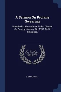 portada A Sermon On Profane Swearing: Preached In The Author's Parish Church, On Sunday, January 7th, 1787. By S. Smalpage, (in English)