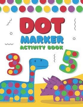 Dot Marker Activity Book: A Dot Art Coloring Book for Toddlers - Alphabet - Numbers - Dinosaurs (en Inglés)