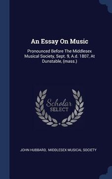 portada An Essay On Music: Pronounced Before The Middlesex Musical Society, Sept. 9, A.d. 1807, At Dunstable, (mass.) (in English)