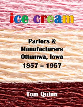 portada Ice Cream Parlors and Manufacturers, Ottumwa, Iowa: 1857 - 1957 