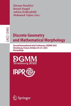 portada Discrete Geometry and Mathematical Morphology: Second International Joint Conference, Dgmm 2022, Strasbourg, France, October 24-27, 2022, Proceedings (en Inglés)