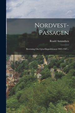 portada Nordvest-passagen: Beretning Om Gjöa-ekspeditionen 1903-1907... (en Danés)