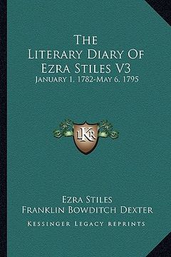 portada the literary diary of ezra stiles v3: january 1, 1782-may 6, 1795 (en Inglés)