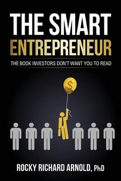 portada The Smart Entrepreneur: The book investors don't want you to read. (en Inglés)