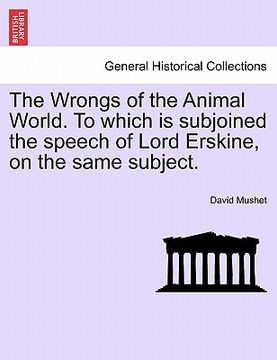 portada the wrongs of the animal world. to which is subjoined the speech of lord erskine, on the same subject.