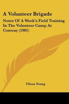 portada a volunteer brigade: notes of a week's field training in the volunteer camp at conway (1901) (in English)