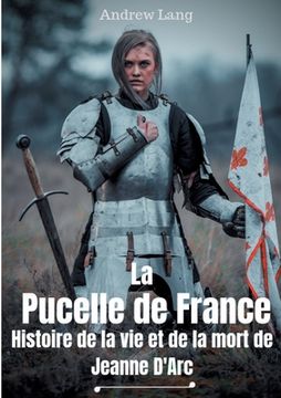 portada La Pucelle de France: Histoire de la vie et de la mort de Jeanne d'Arc (en Francés)