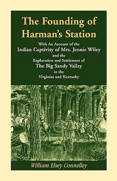 portada the founding of harman's station with an account of the indian captivity of mrs. jennie wiley: and the exploration and settlement of the big sandy val