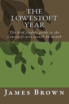 portada The Lowestoft Year: The bird finders guide to the Lowestoft area month by month (en Inglés)