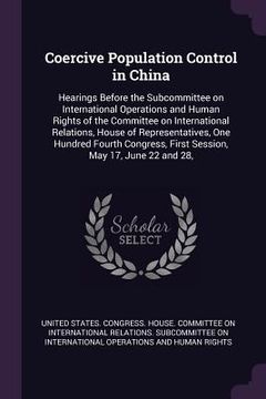 portada Coercive Population Control in China: Hearings Before the Subcommittee on International Operations and Human Rights of the Committee on International (en Inglés)