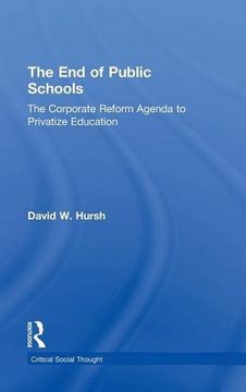 portada The End of Public Schools: The Corporate Reform Agenda to Privatize Education (Critical Social Thought)