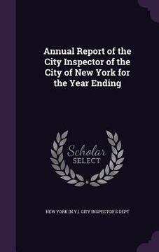 portada Annual Report of the City Inspector of the City of New York for the Year Ending (en Inglés)