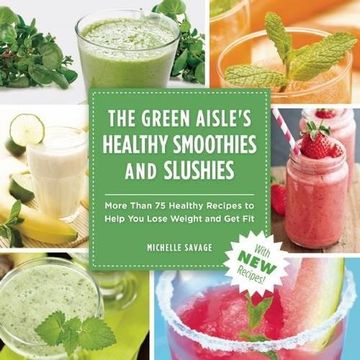 portada The Green Aisle's Healthy Smoothies & Slushies: More Than Seventy-Five Healthy Recipes to Help You Lose Weight and Get Fit (en Inglés)