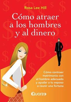 portada Como Atraer a los Hombres y al Dinero: Como Contraer Matrimonio con el Hombre Adecuado y Ayudar a tu Esposo a Reunir una Fortuna