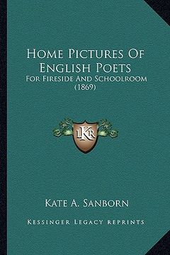 portada home pictures of english poets: for fireside and schoolroom (1869) (en Inglés)