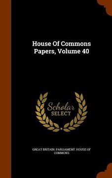 portada House Of Commons Papers, Volume 40 (en Inglés)