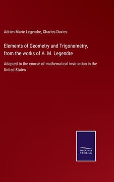 portada Elements of Geometry and Trigonometry, from the works of A. M. Legendre: Adapted to the course of mathematical instruction in the United States (en Inglés)