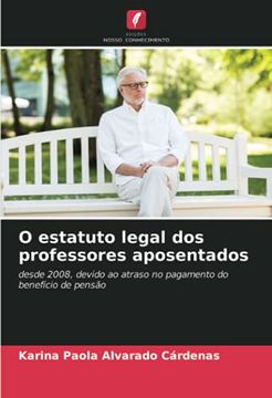 portada O Estatuto Legal dos Professores Aposentados: Desde 2008, Devido ao Atraso no Pagamento do Benefício de Pensão (en Portugués)