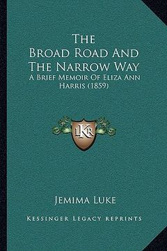 portada the broad road and the narrow way: a brief memoir of eliza ann harris (1859) (en Inglés)