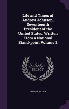 portada Life and Times of Andrew Johnson, Seventeenth President of the United States. Written From a National Stand-point Volume 2 (en Inglés)