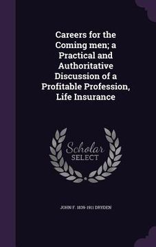 portada Careers for the Coming men; a Practical and Authoritative Discussion of a Profitable Profession, Life Insurance (in English)