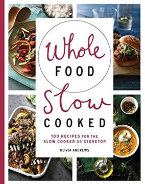 portada Whole Food Slow Cooked: 100 Recipes for the Slow-Cooker or Stovetop