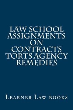 portada Law School Assignments - Contracts Torts Agency Remedies: Actual law school assignments argued and discussed by an instructor (en Inglés)