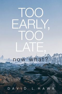 portada Too Early, Too Late, Now What?