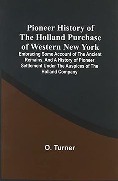 portada Pioneer History of the Holland Purchase of Western new York: Embracing Some Account of the Ancient Remains, and a History of Pioneer Settlement Under. Of the war of 1812; The Origin, Progress (in English)