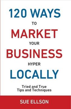 portada 120 Ways To Market Your Business Hyper Locally: Tried and True Tips and Techniques