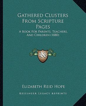 portada gathered clusters from scripture pages: a book for parents, teachers, and children (1880)