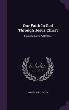 portada Our Faith In God Through Jesus Christ: Four Apologetic Addresses