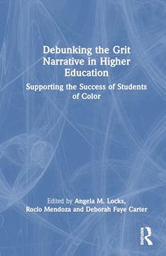 portada Debunking the Grit Narrative in Higher Education: Drawing on the Strengths of African American, Asian American, Pacific Islander, Latinx, and Native American Students (en Inglés)