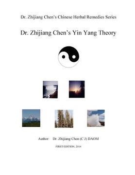 portada Yin Yang Theory - Dr. Zhijiang Chen Chinese Herbal Remedies Series: This book presents yin yang relating to time, space, elements, weather, location, (en Inglés)