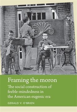 portada Framing The Moron: The Social Construction Of Feeble-mindedness In The American Eugenic Era (disability History) (en Inglés)