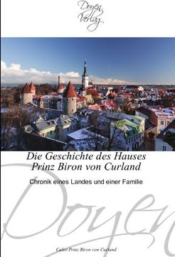 portada Die Geschichte des Hauses Prinz Biron von Curland: Chronik eines Landes und einer Familie
