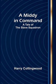 portada A Middy in Command: A Tale of the Slave Squadron (en Inglés)