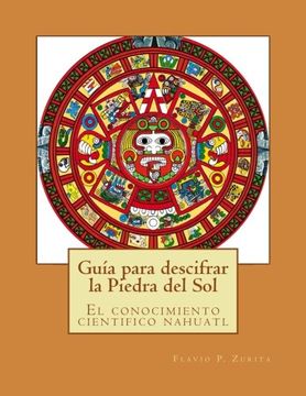 portada Guia Para Descifrar la Piedra del Sol: El Conocimiento Cientifico Nahuatl (in Spanish)