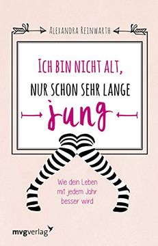 portada Ich bin Nicht Alt, nur Schon Sehr Lange Jung: Wie Dein Leben mit Jedem Jahr Besser Wird (in German)