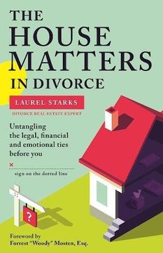 portada The House Matters in Divorce: Untangling the Legal, Financial and Emotional Ties Before You Sign on the Dotted Line